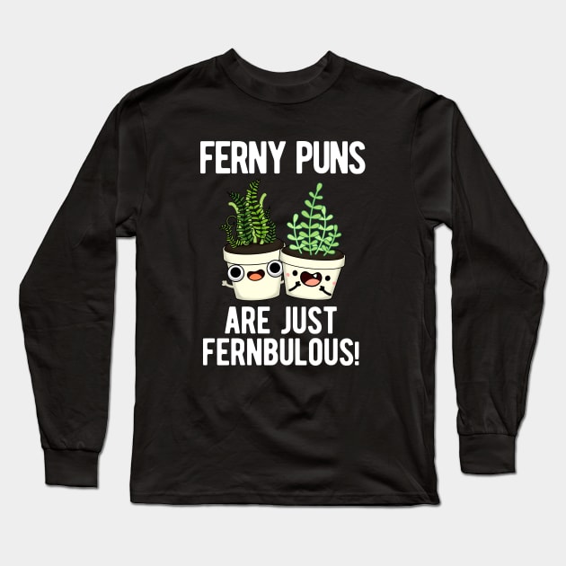 Ferny Puns Are Just Fernbulous Funny Plant Pun Long Sleeve T-Shirt by punnybone